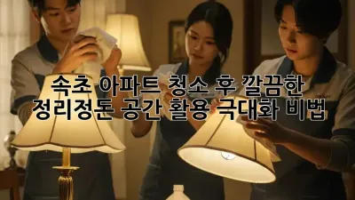 속초 아파트 청소 후 깔끔한 정리정돈, 공간 활용 극대화 비법! ✨