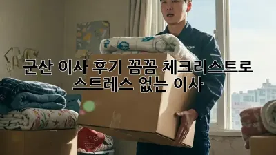 군산 이사 후기: 꼼꼼 체크리스트로 스트레스 없는 이사!